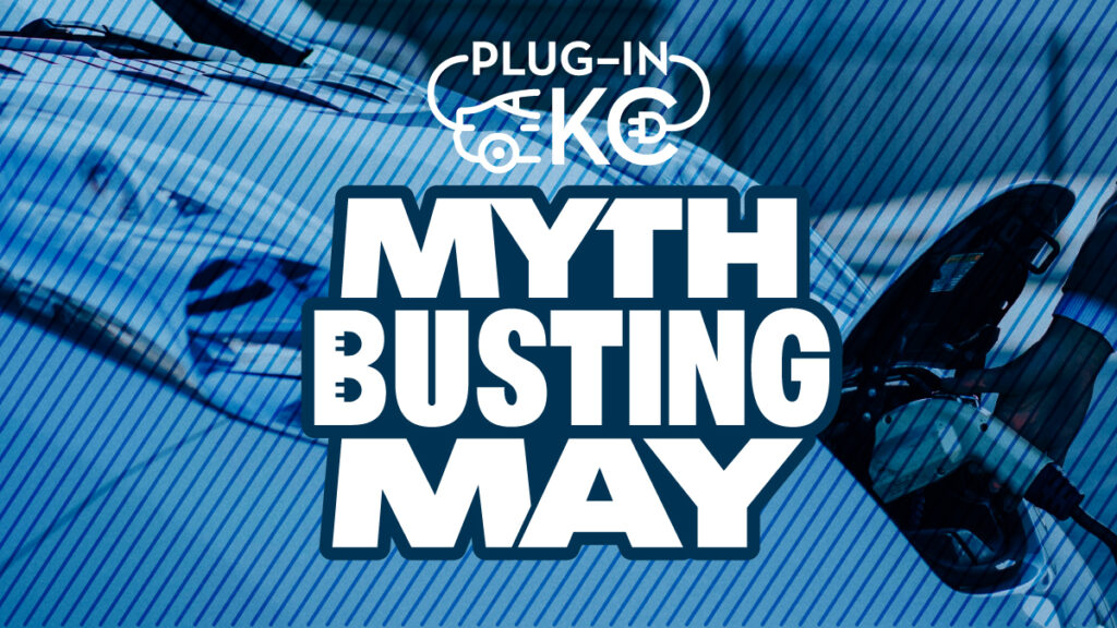Plug-In KC Mythbusting May: Electric Vehicle Myths vs. Facts